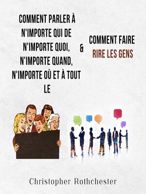 cover image of Comment Parler À N'importe Qui De N'importe Quoi, N'importe Quand, N'importe Où Et À Tout Le & Comment Faire Rire Les Gens (French Edition)
